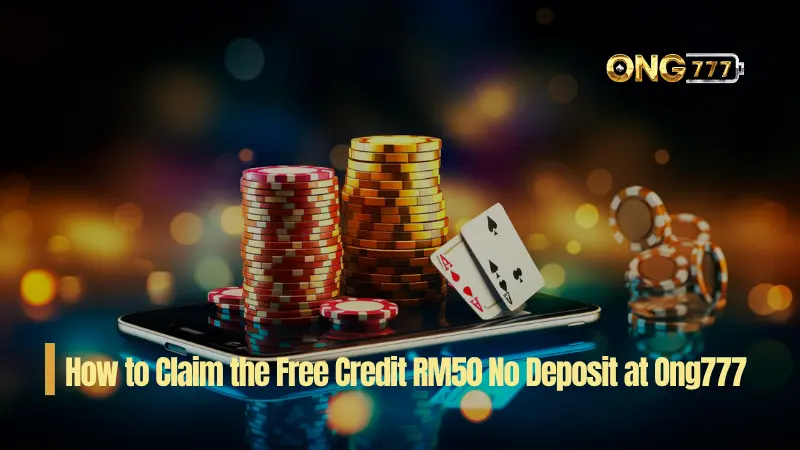 How to Claim the Free Credit RM50 No Deposit at Ong777