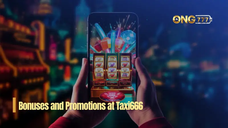 Taxi666 Bonuses and Promotions at Ong777