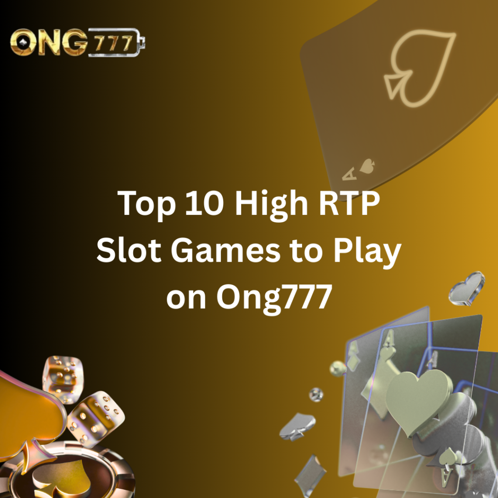 Top 10 High RTP Slot Games to Play on Ong777
