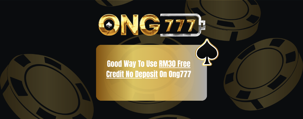 Good Way To Use RM30 Free Credit No Deposit On Ong777