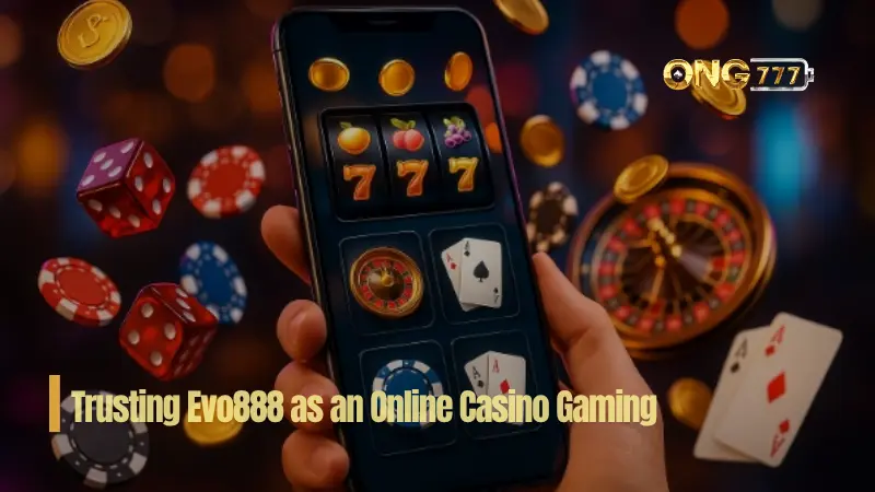 Trusting Evo888 as an Online Casino Gaming