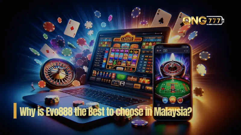 Why is Evo888 the Best to choose in Malaysia?