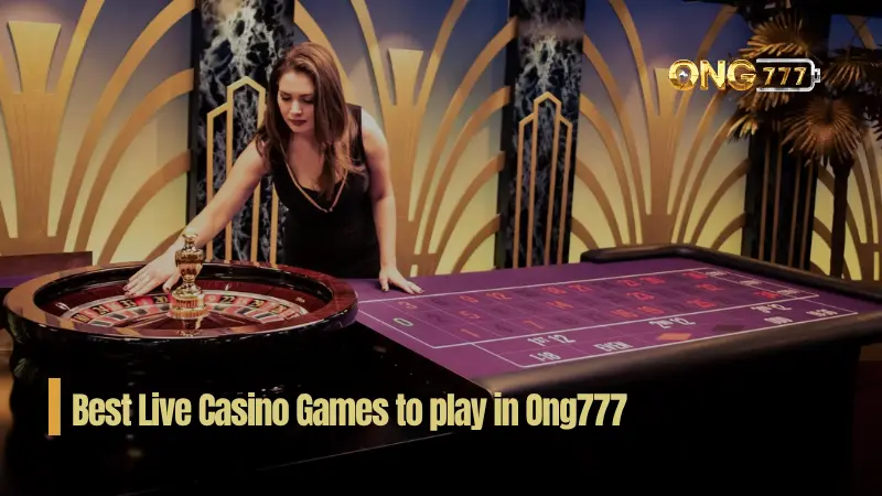 Best Live Casino Games to play in Ong777