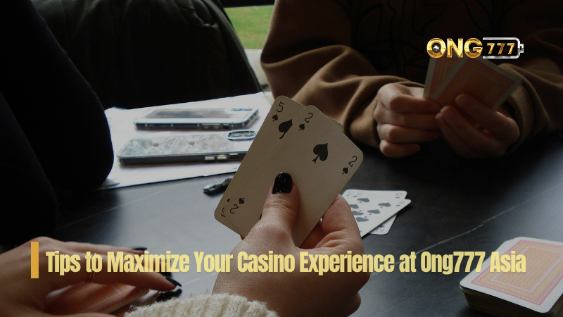 Tips to Maximize Your Casino Experience at Ong777 Asia