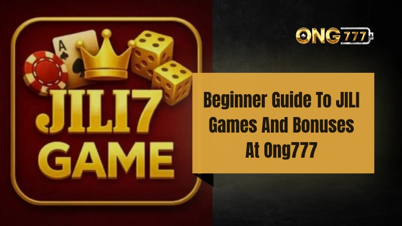JILI At Ong777: Games, Bonuses And Beginner Guide
