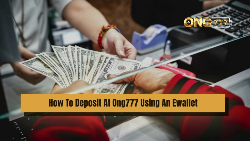 How To Deposit At Ong777 Using An Ewallet?