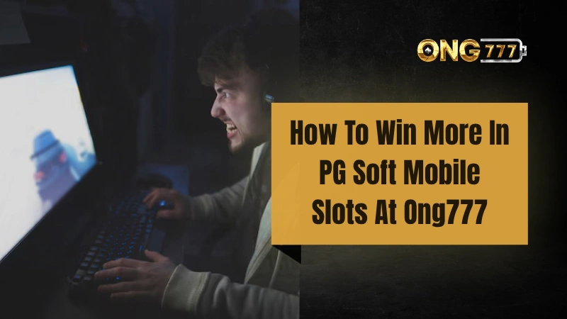 PG Soft Slots At Ong777: How To Win More On Mobile