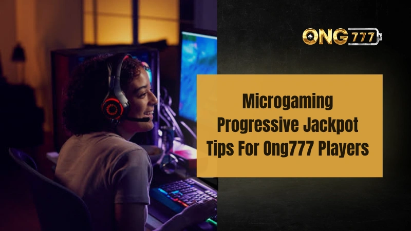 Microgaming At Ong777 | Progressive Jackpot Tips And Strategy Guide