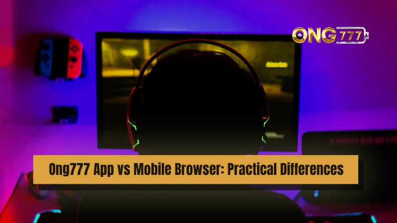 Ong777 App vs Mobile Browser: Practical Differences