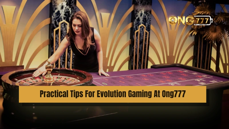 Practical Tips For Evolution Gaming At Ong777